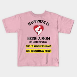 Happiness is Being a Mom on Mother's Day - But I'd Rather Be Riding my Mountain Bike Kids T-Shirt